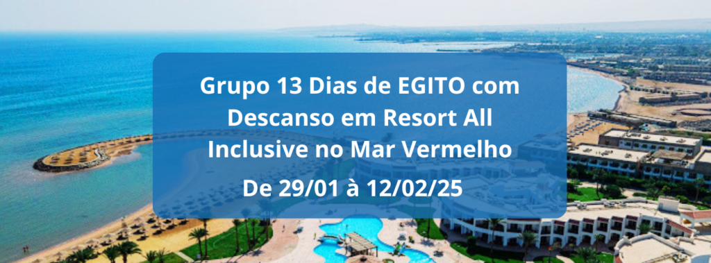 Jan-Fev/25 – Grupo 13 Dias de EGITO com Descanso em Resort All Inclusive no Mar Vermelho